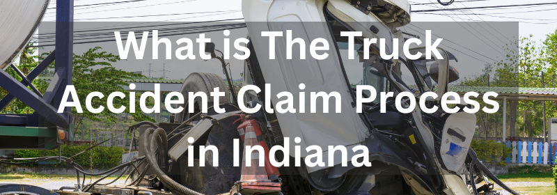 What is The Truck Accident Claim Process in Indiana