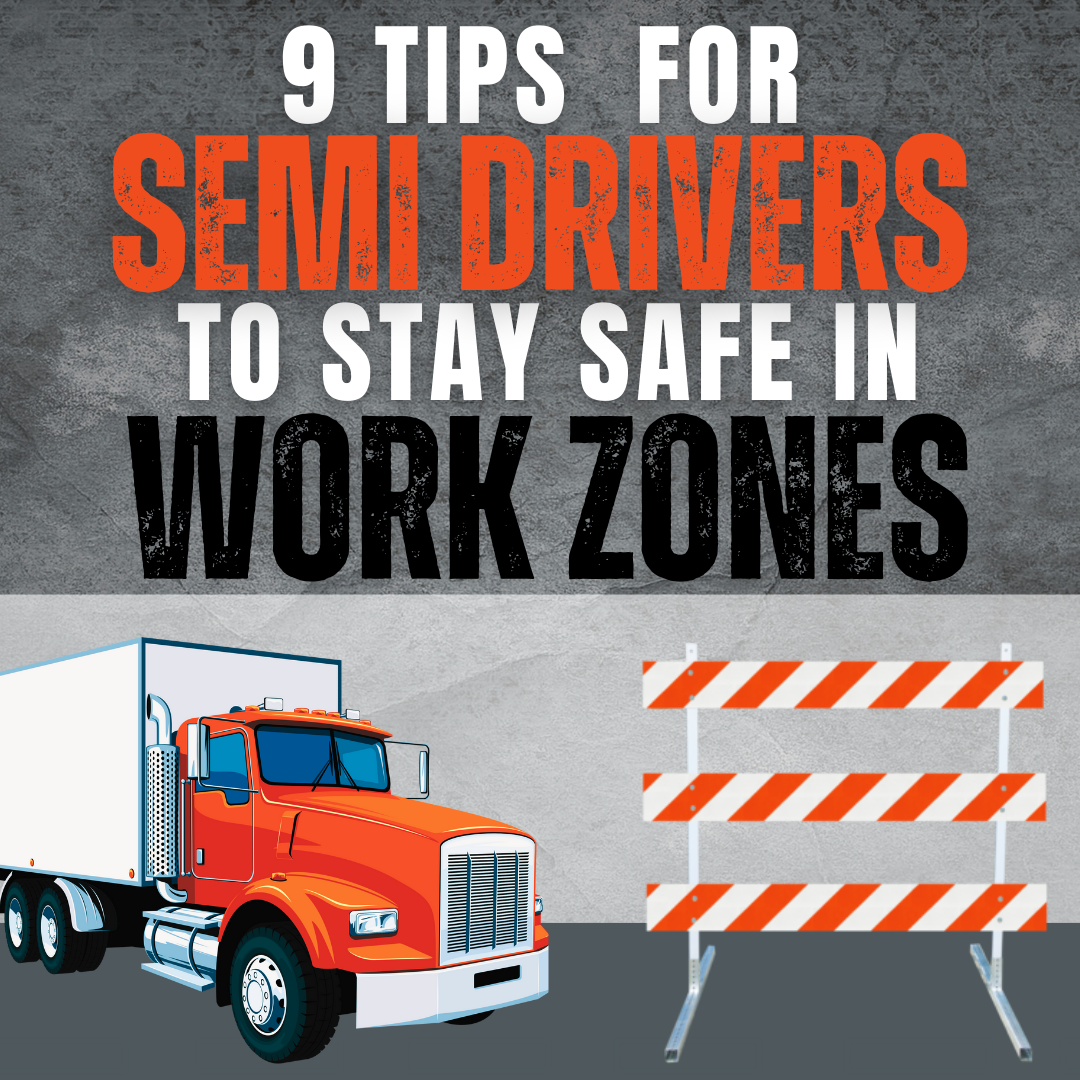 9 Tips for Semi Drivers to Stay Safe in Work Zones + image of semi and construction signs