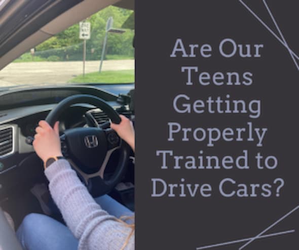 The image shows a person holding the steering wheel of a car on the left side, and the text on the right side reads, "Are Our Teens Getting Properly Trained to Drive Cars?"